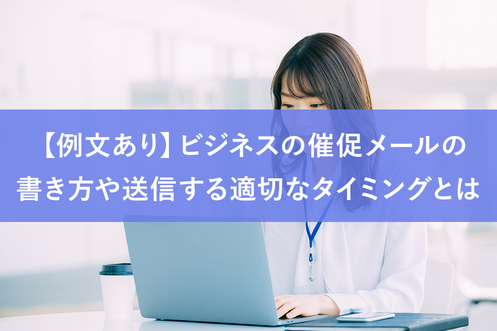 【例文あり】ビジネスの催促メールの書き方や送信する適切なタイミングとは