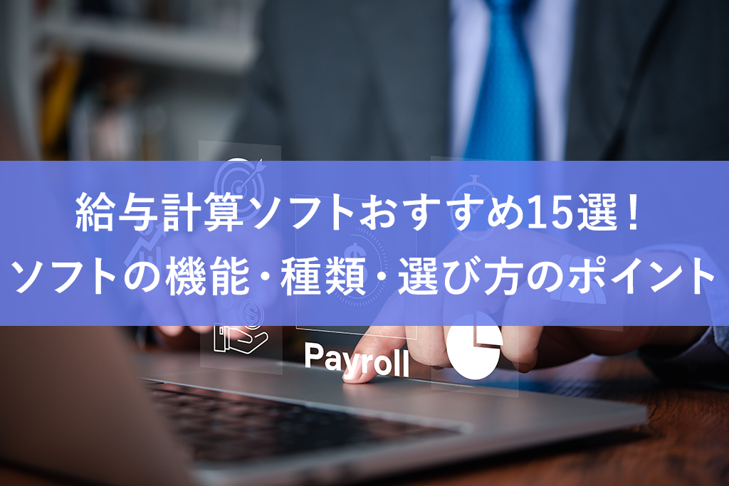 給与計算ソフトおすすめ15選！ソフトの機能・種類・選び方のポイント